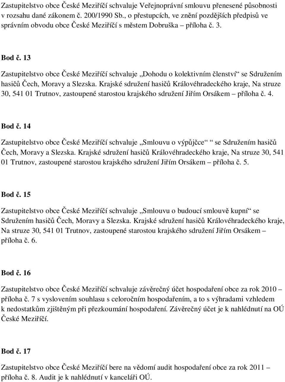 13 Zastupitelstvo obce České Meziříčí schvaluje Dohodu o kolektivním členství se Sdružením hasičů Čech, Moravy a Slezska.