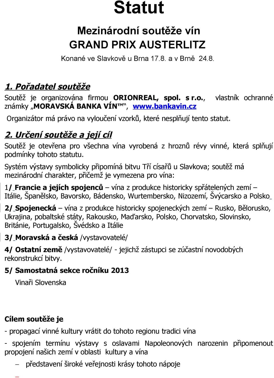 Určení soutěže a její cíl vlastník ochranné Soutěž je otevřena pro všechna vína vyrobená z hroznů révy vinné, která splňují podmínky tohoto statutu.