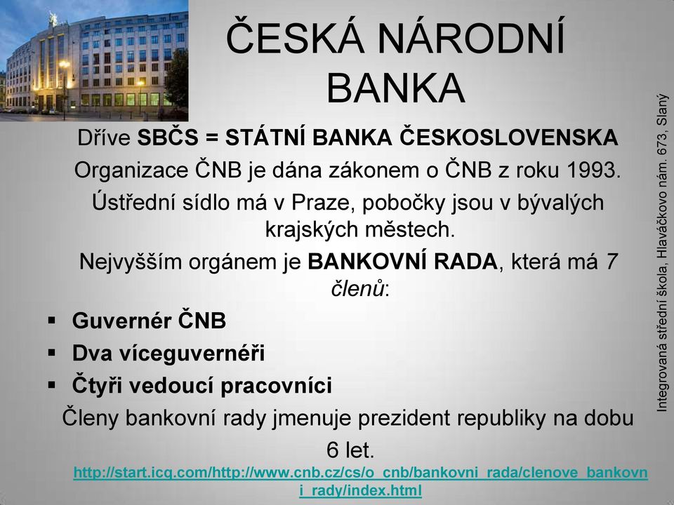 Nejvyšším orgánem je BANKOVNÍ RADA, která má 7 členů: Guvernér ČNB Dva víceguvernéři Čtyři vedoucí pracovníci