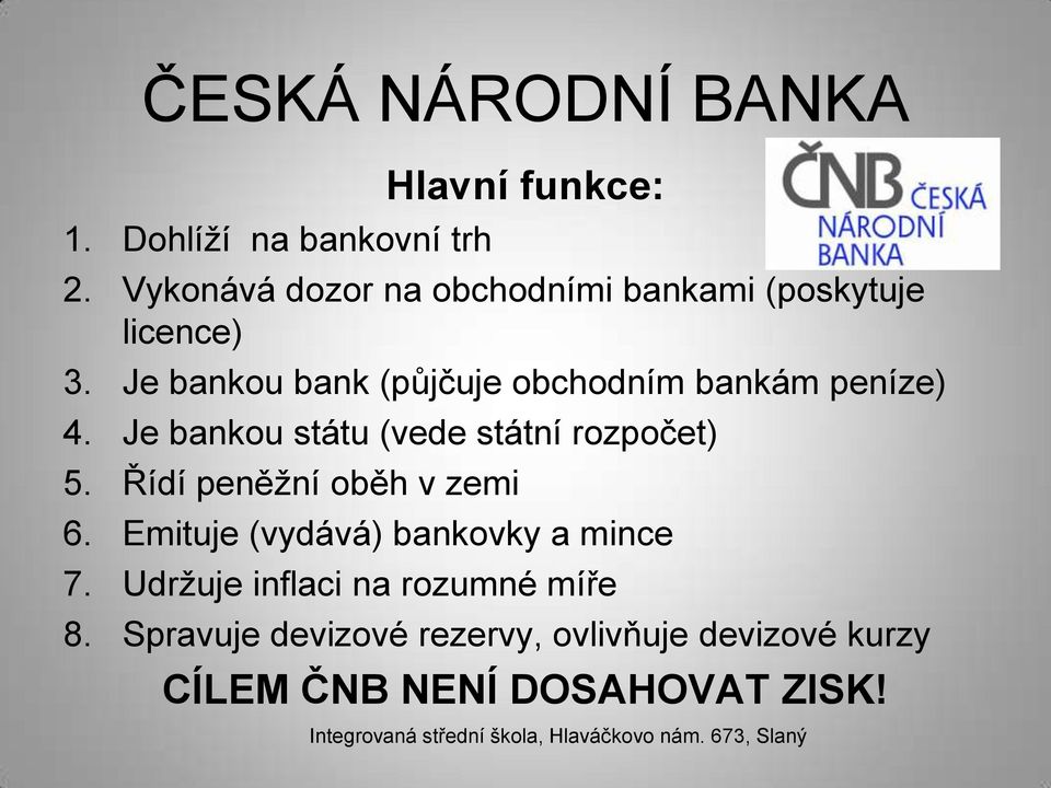 Je bankou bank (půjčuje obchodním bankám peníze) 4. Je bankou státu (vede státní rozpočet) 5.