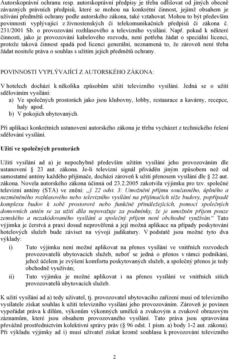 vztahovat. Mohou to být především povinnosti vyplývající z živnostenských či telekomunikačních předpisů či zákona č. 231/2001 Sb. o provozování rozhlasového a televizního vysílání. Např.