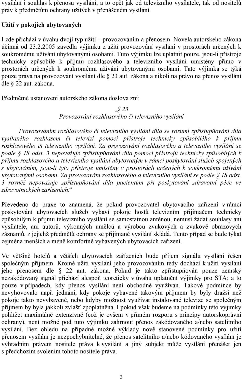 .2.2005 zavedla výjimku z užití provozování vysílání v prostorách určených k soukromému užívání ubytovanými osobami.