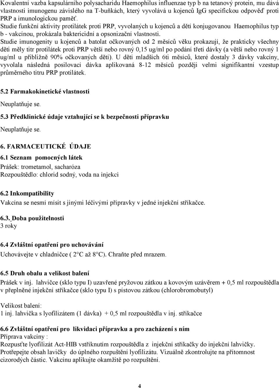 Studie imunogenity u kojenců a batolat očkovaných od 2 měsíců věku prokazují, že prakticky všechny děti měly titr protilátek proti PRP větší nebo rovný 0,15 ug/ml po podání třetí dávky (a větší nebo