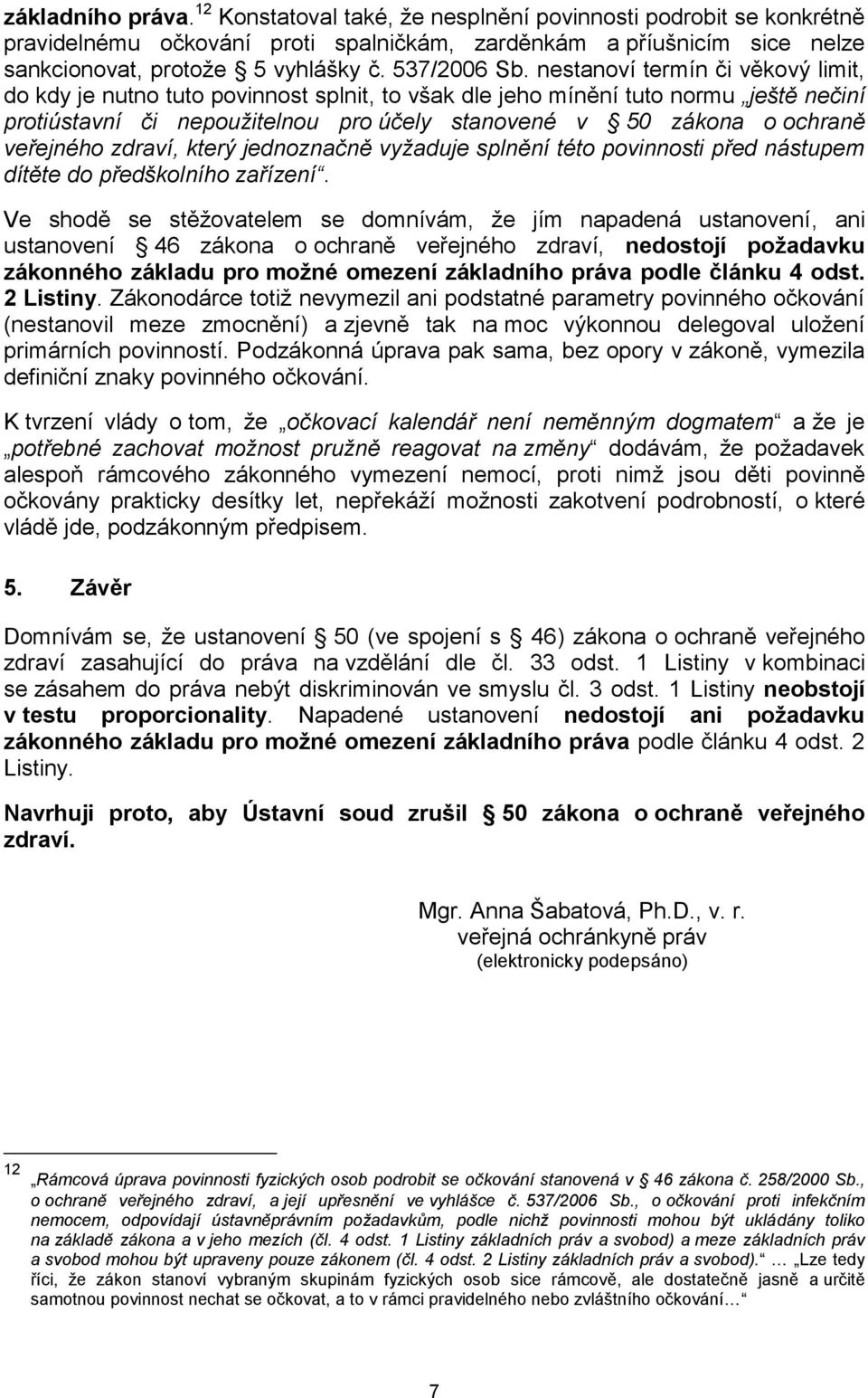 nestanoví termín či věkový limit, do kdy je nutno tuto povinnost splnit, to však dle jeho mínění tuto normu ještě nečiní protiústavní či nepoužitelnou pro účely stanovené v 50 zákona o ochraně