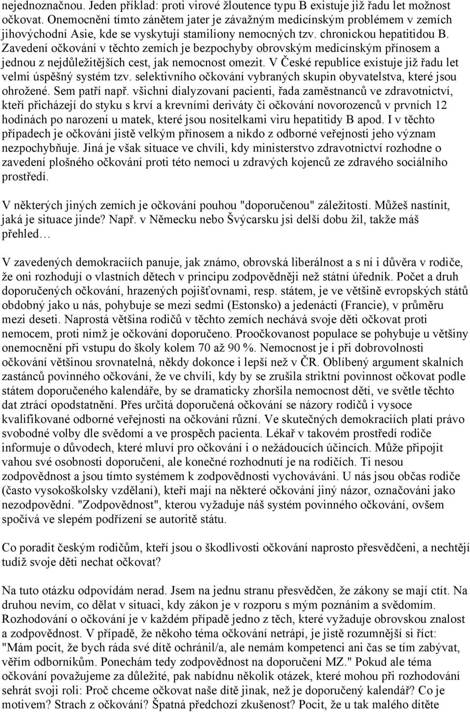 Zavedení očkování v těchto zemích je bezpochyby obrovským medicínským přínosem a jednou z nejdůležitějších cest, jak nemocnost omezit. V České republice existuje již řadu let velmi úspěšný systém tzv.