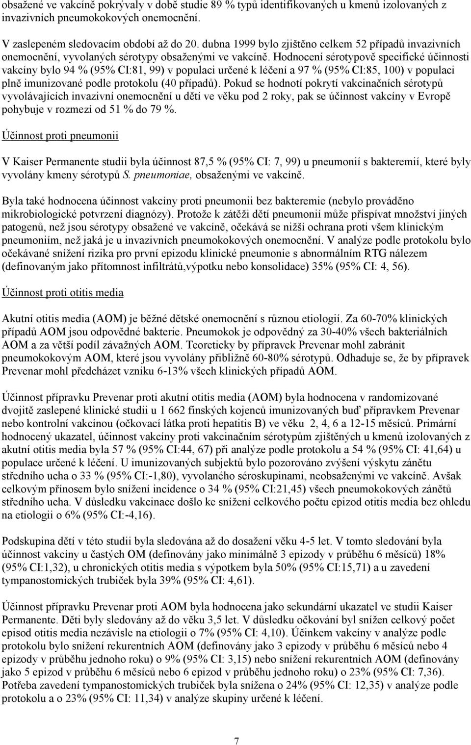 Hodnocení sérotypově specifické účinnosti vakcíny bylo 94 % (95% CI:81, 99) v populaci určené k léčení a 97 % (95% CI:85, 100) v populaci plně imunizované podle protokolu (40 případů).