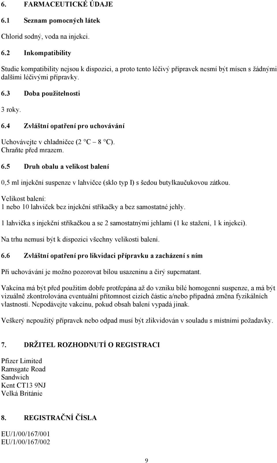 Velikost balení: 1 nebo 10 lahviček bez injekční stříkačky a bez samostatné jehly. 1 lahvička s injekční stříkačkou a se 2 samostatnými jehlami (1 ke stažení, 1 k injekci).