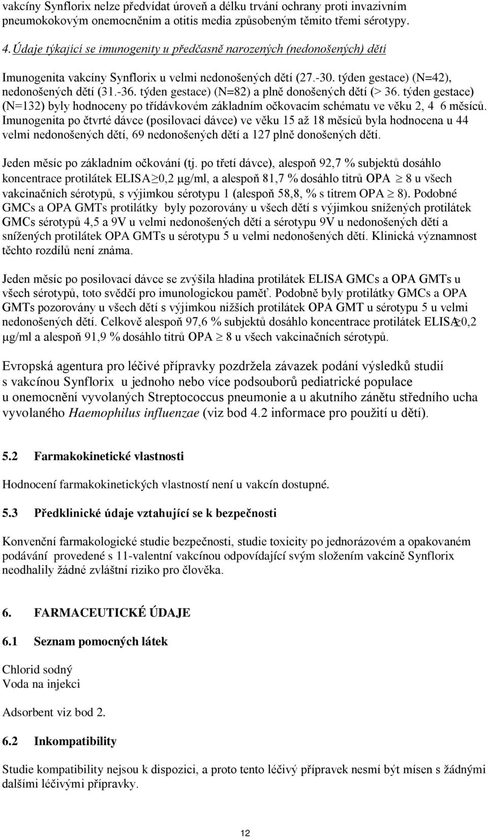 týden gestace) (N=82) a plně donošených dětí (> 36. týden gestace) (N=132) byly hodnoceny po třídávkovém základním očkovacím schématu ve věku 2, 4 6 měsíců.