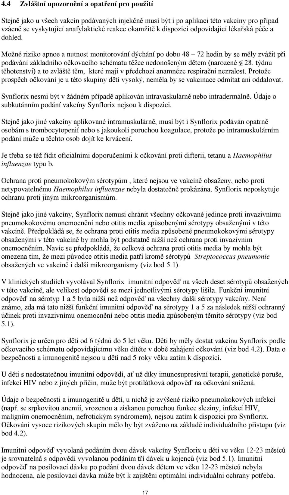 Možné riziko apnoe a nutnost monitorování dýchání po dobu 48 72 hodin by se měly zvážit při podávání základního očkovacího schématu těžce nedonošeným dětem (narozené v 28.