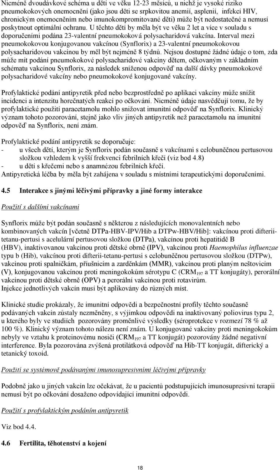 U těchto dětí by měla být ve věku 2 let a více v souladu s doporučeními podána 23-valentní pneumokoková polysacharidová vakcína.