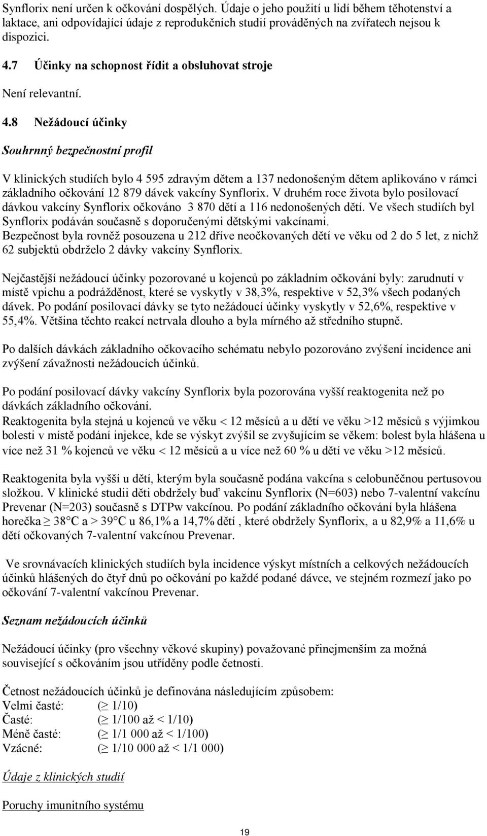 8 Nežádoucí účinky Souhrnný bezpečnostní profil V klinických studiích bylo 4 595 zdravým dětem a 137 nedonošeným dětem aplikováno v rámci základního očkování 12 879 dávek vakcíny Synflorix.