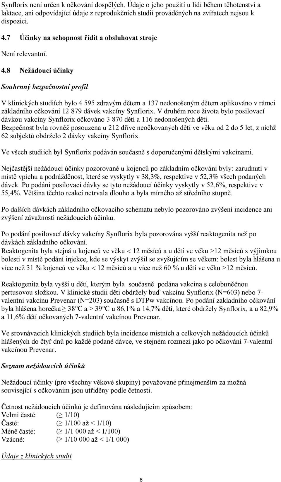 8 Nežádoucí účinky Souhrnný bezpečnostní profil V klinických studiích bylo 4 595 zdravým dětem a 137 nedonošeným dětem aplikováno v rámci základního očkování 12 879 dávek vakcíny Synflorix.