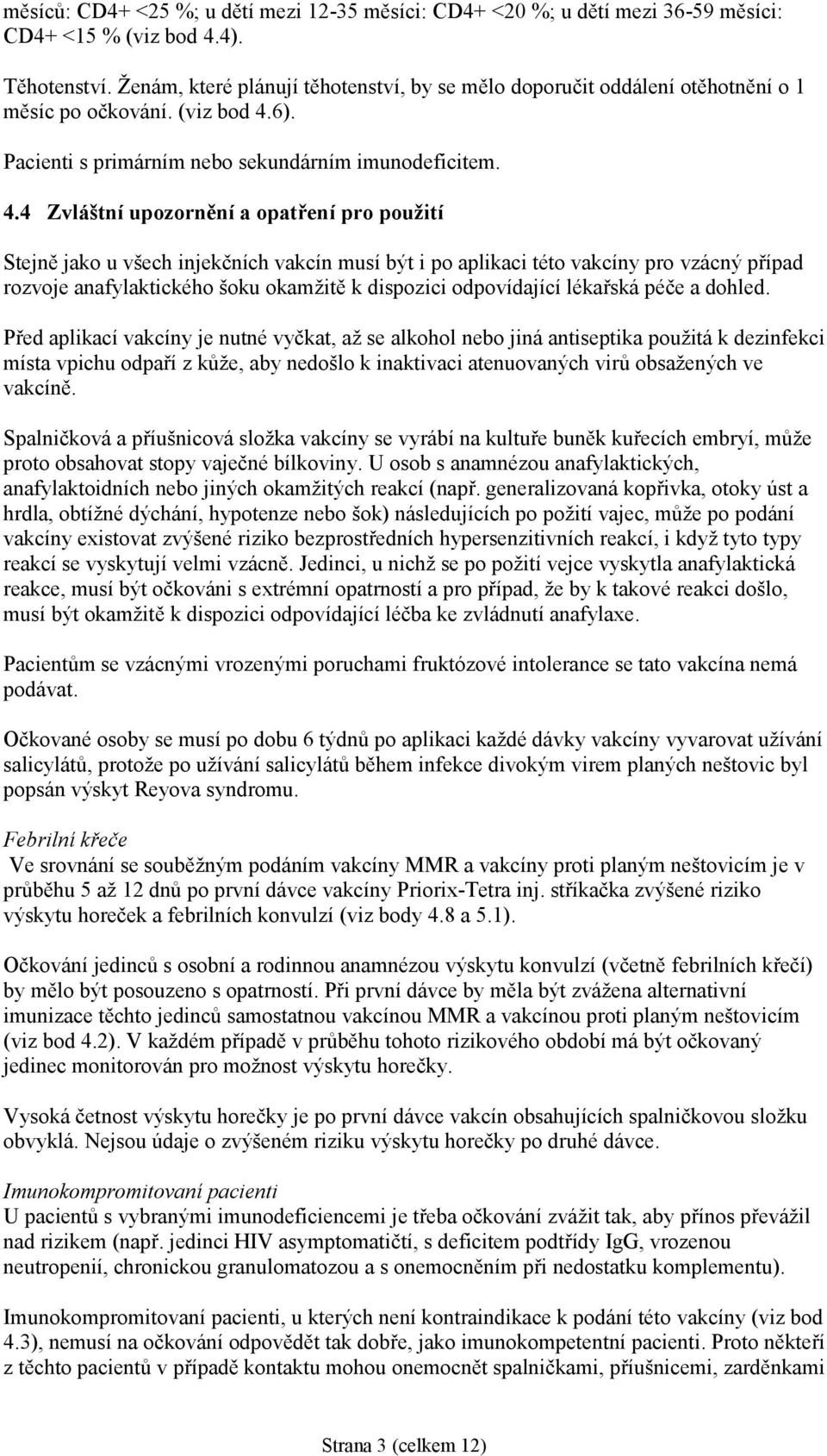 6). Pacienti s primárním nebo sekundárním imunodeficitem. 4.