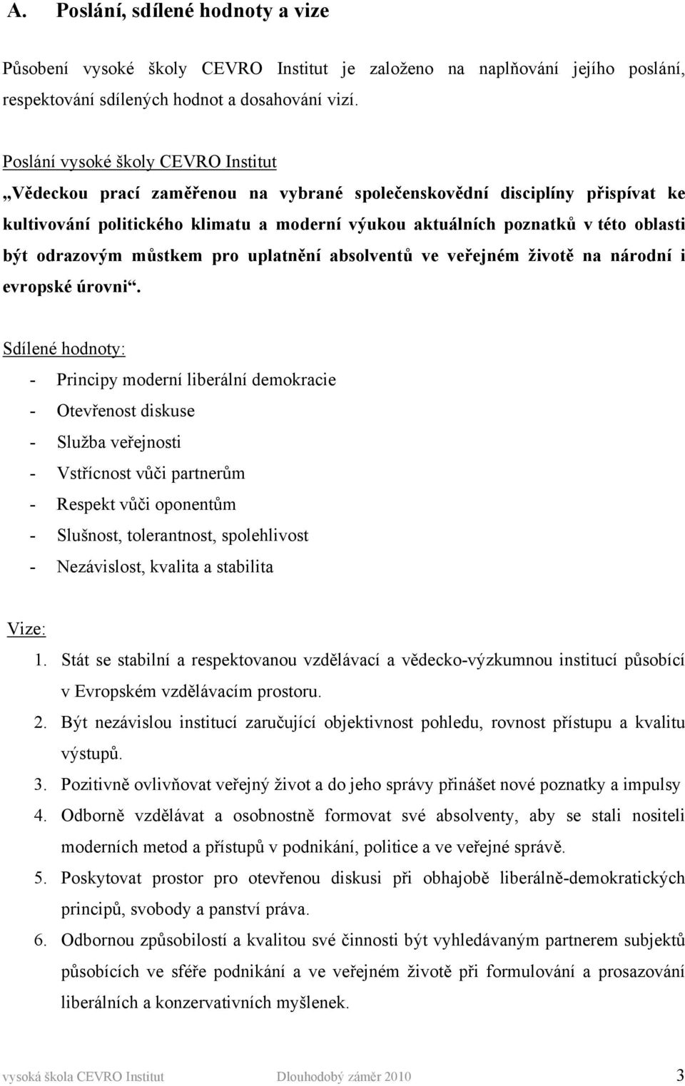 být odrazovým můstkem pro uplatnění absolventů ve veřejném životě na národní i evropské úrovni.