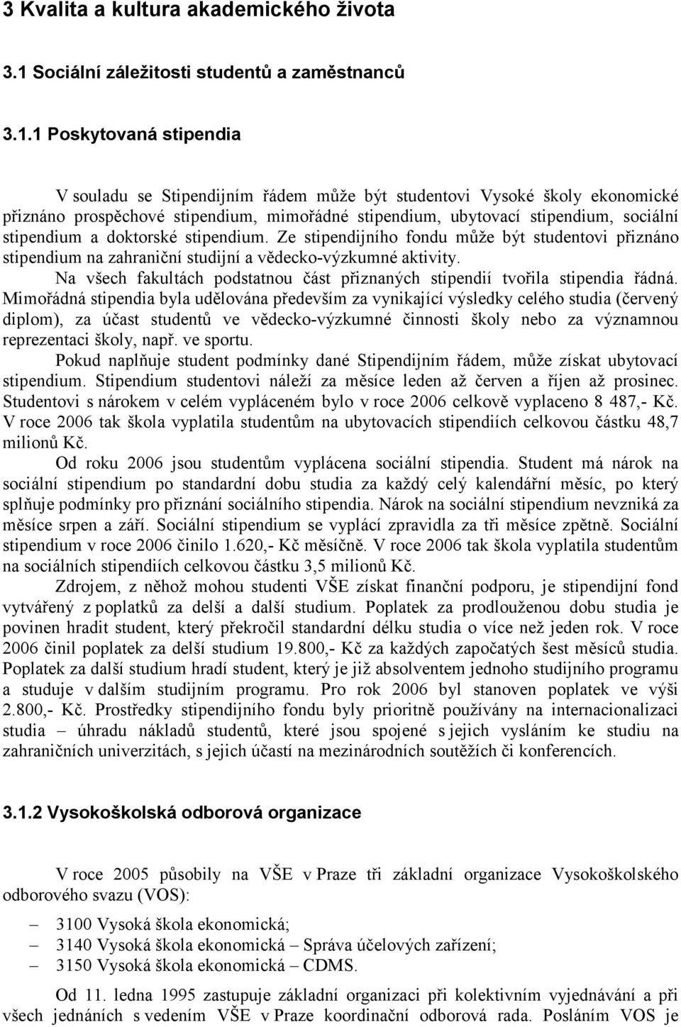 1 Poskytovaná stipendia V souladu se Stipendijním řádem může být studentovi Vysoké školy ekonomické přiznáno prospěchové stipendium, mimořádné stipendium, ubytovací stipendium, sociální stipendium a