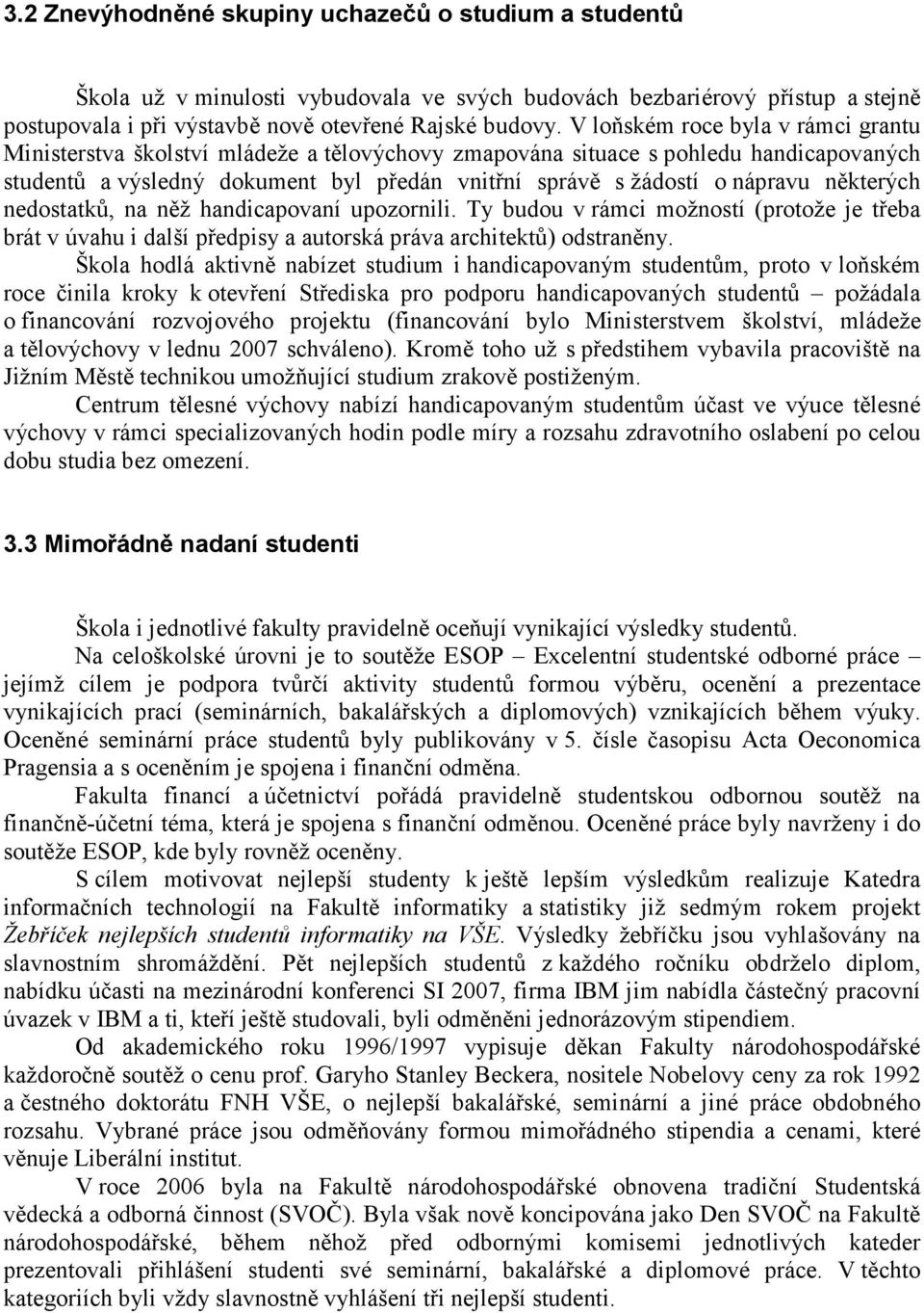 některých nedostatků, na něž handicapovaní upozornili. Ty budou v rámci možností (protože je třeba brát v úvahu i další předpisy a autorská práva architektů) odstraněny.