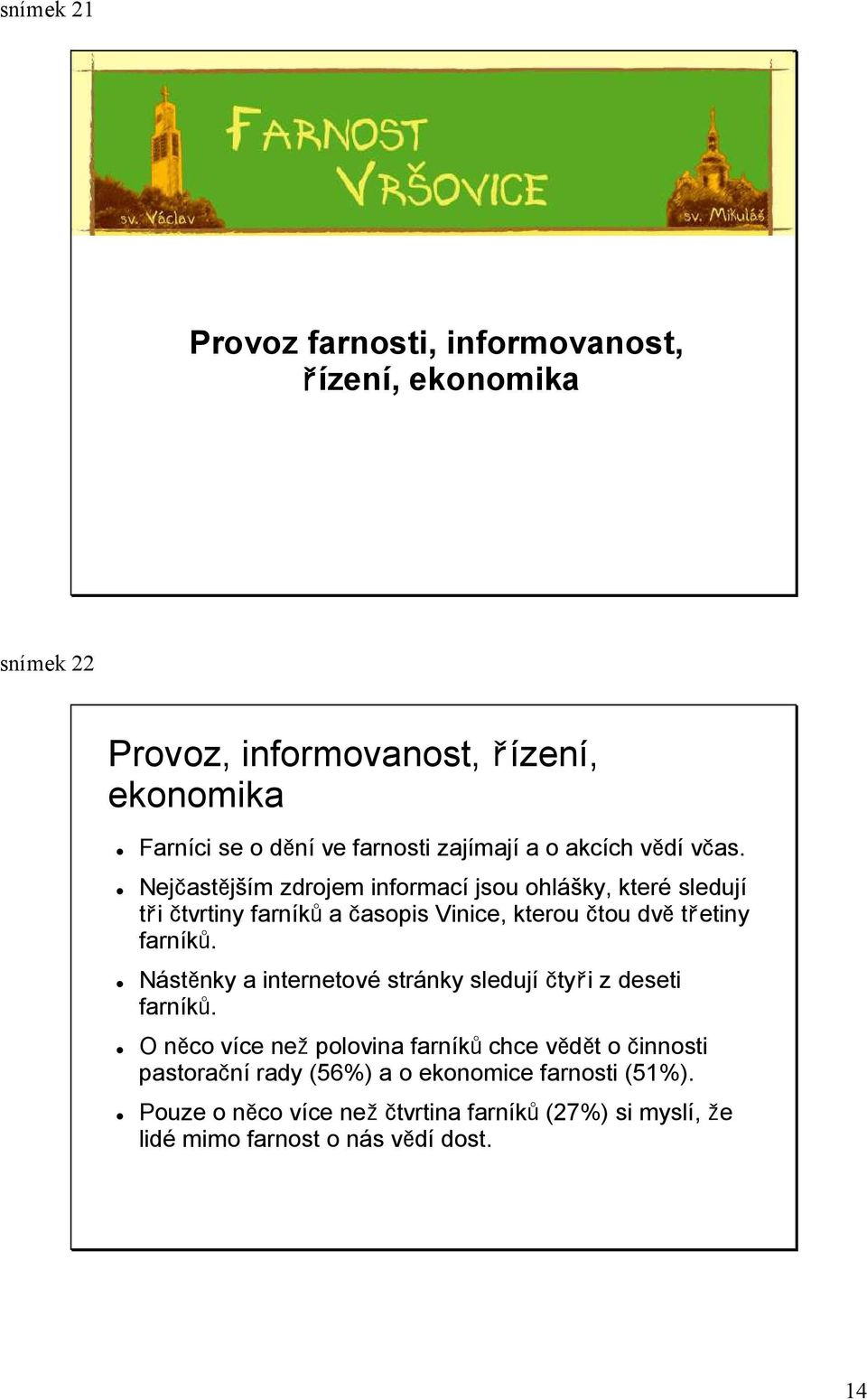 Nejčastějším zdrojem informací jsou ohlášky, které sledují tři čtvrtiny farníků a časopis Vinice, kterou čtou dvě třetiny farníků.