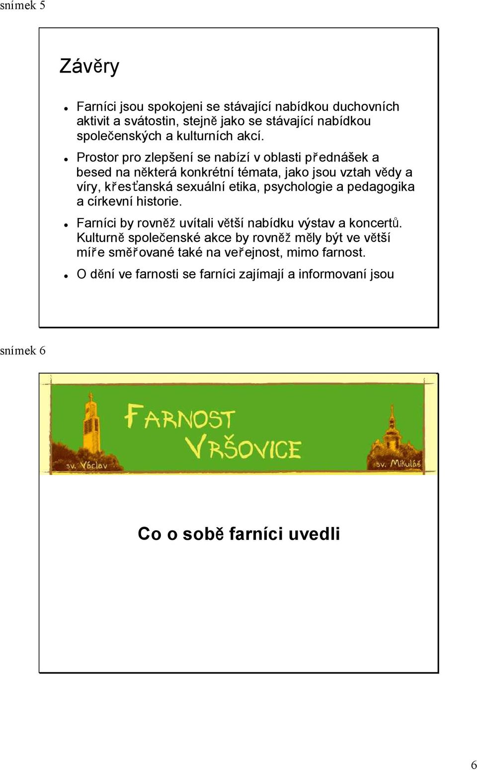 Prostor pro zlepšení se nabízí v oblasti přednášek a besed na některá konkrétní témata, jako jsou vztah vědy a víry, křesťanská sexuální etika,