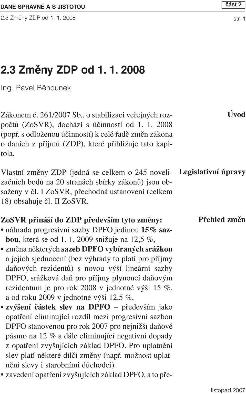 Vlastní změny ZDP (jedná se celkem o 245 novelizačních bodů na 20 stranách sbírky zákonů) jsou obsaženy v čl. I ZoSVR, přechodná ustanovení (celkem 18) obsahuje čl. II ZoSVR.