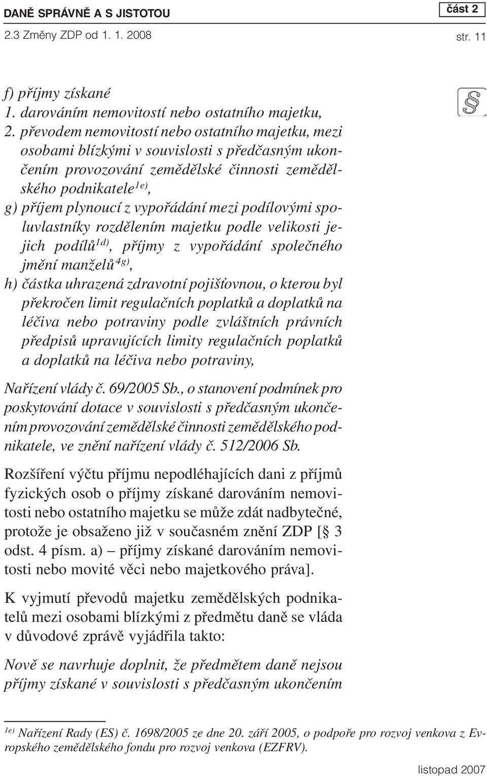 mezi podílovými spoluvlastníky rozdělením majetku podle velikosti jejich podílů 1d), příjmy z vypořádání společného jmění manželů 4g), h) částka uhrazená zdravotní pojišťovnou, o kterou byl překročen