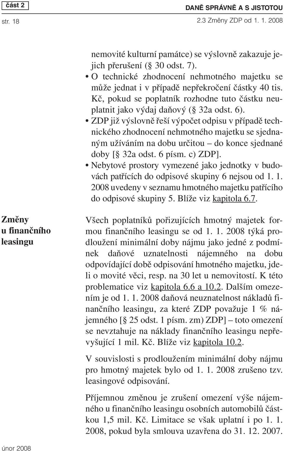 ZDP již výslovně řeší výpočet odpisu v případě technického zhodnocení nehmotného majetku se sjednaným užíváním na dobu určitou do konce sjednané doby [ 32a odst. 6 písm. c) ZDP].