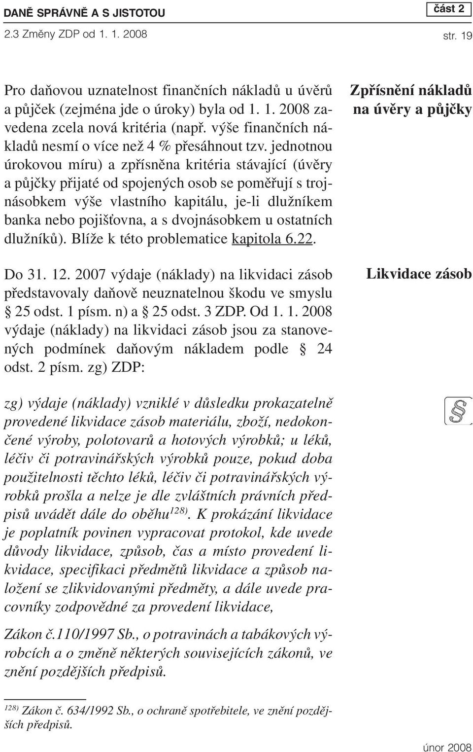 jednotnou úrokovou míru) a zpřísněna kritéria stávající (úvěry a půjčky přijaté od spojených osob se poměřují s trojnásobkem výše vlastního kapitálu, je-li dlužníkem banka nebo pojišťovna, a s