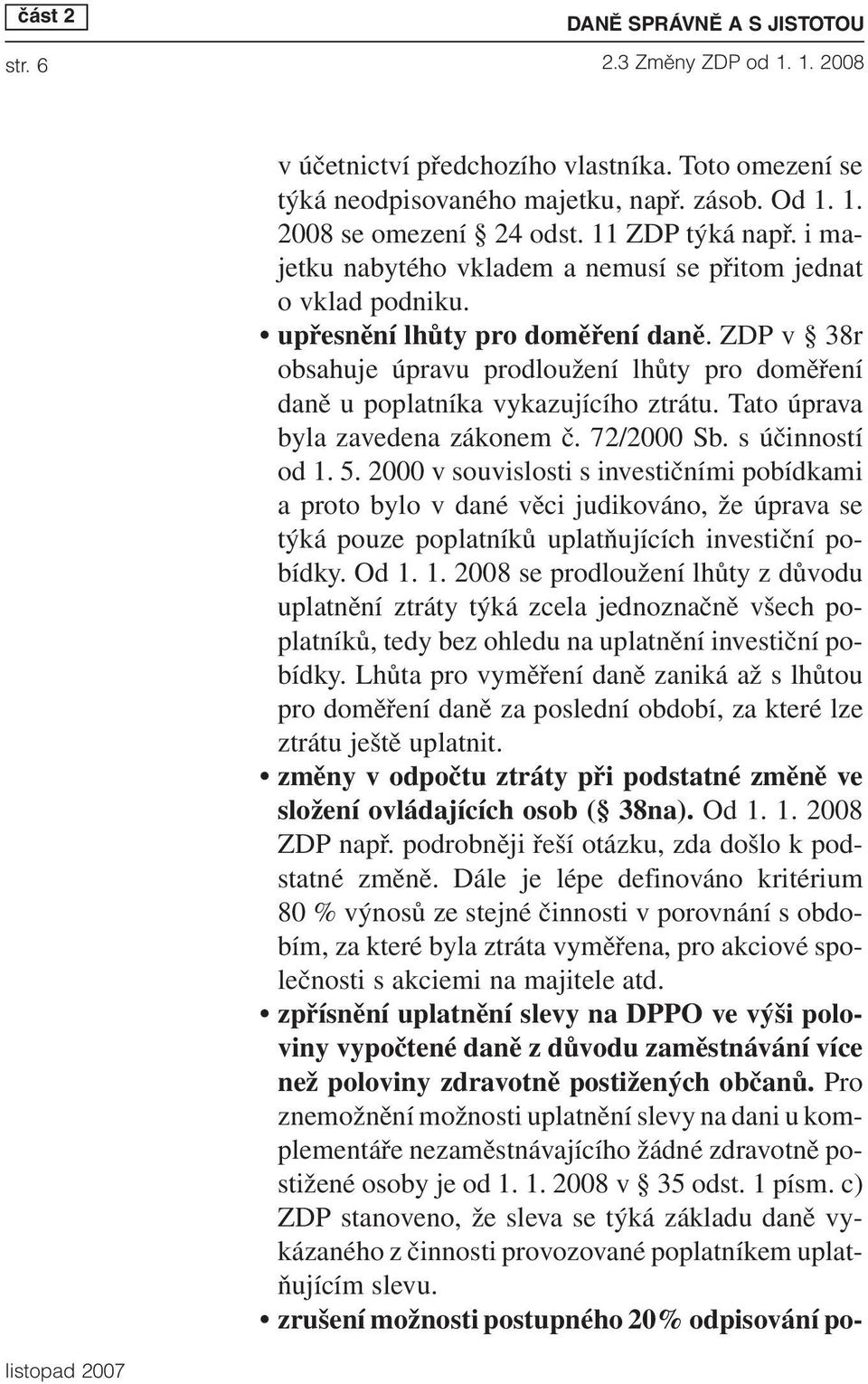 ZDP v 38r obsahuje úpravu prodloužení lhůty pro doměření daně u poplatníka vykazujícího ztrátu. Tato úprava byla zavedena zákonem č. 72/2000 Sb. s účinností od 1. 5.