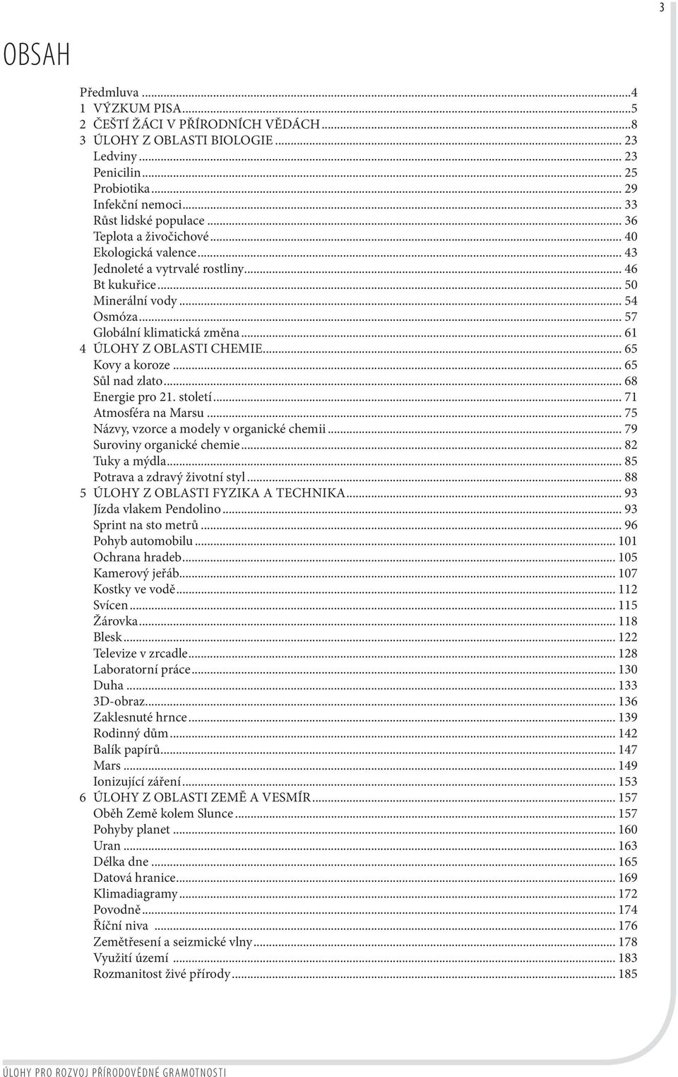 .. 61 4 ÚLOHY Z OBLASTI CHEMIE... 65 Kovy a koroze... 65 Sůl nad zlato... 68 Energie pro 21. století... 71 Atmosféra na Marsu... 75 Názvy, vzorce a modely v organické chemii.