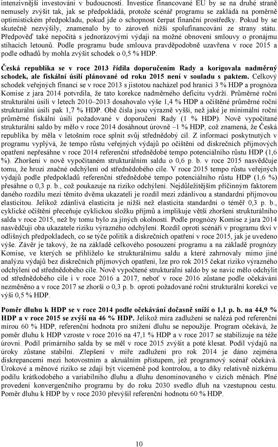 prostředky. Pokud by se skutečně nezvýšily, znamenalo by to zároveň nižší spolufinancování ze strany státu.