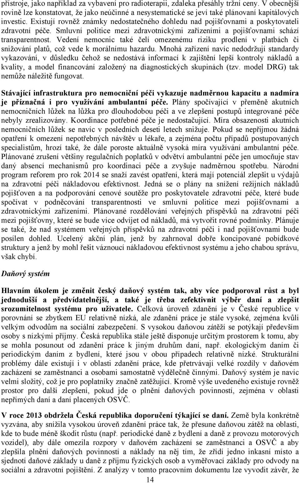 Vedení nemocnic také čelí omezenému riziku prodlení v platbách či snižování platů, což vede k morálnímu hazardu.