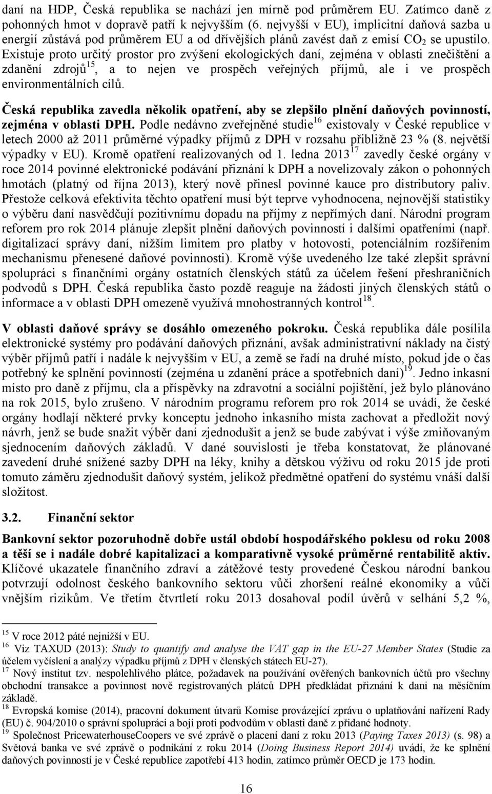 Existuje proto určitý prostor pro zvýšení ekologických daní, zejména v oblasti znečištění a zdanění zdrojů 15, a to nejen ve prospěch veřejných příjmů, ale i ve prospěch environmentálních cílů.