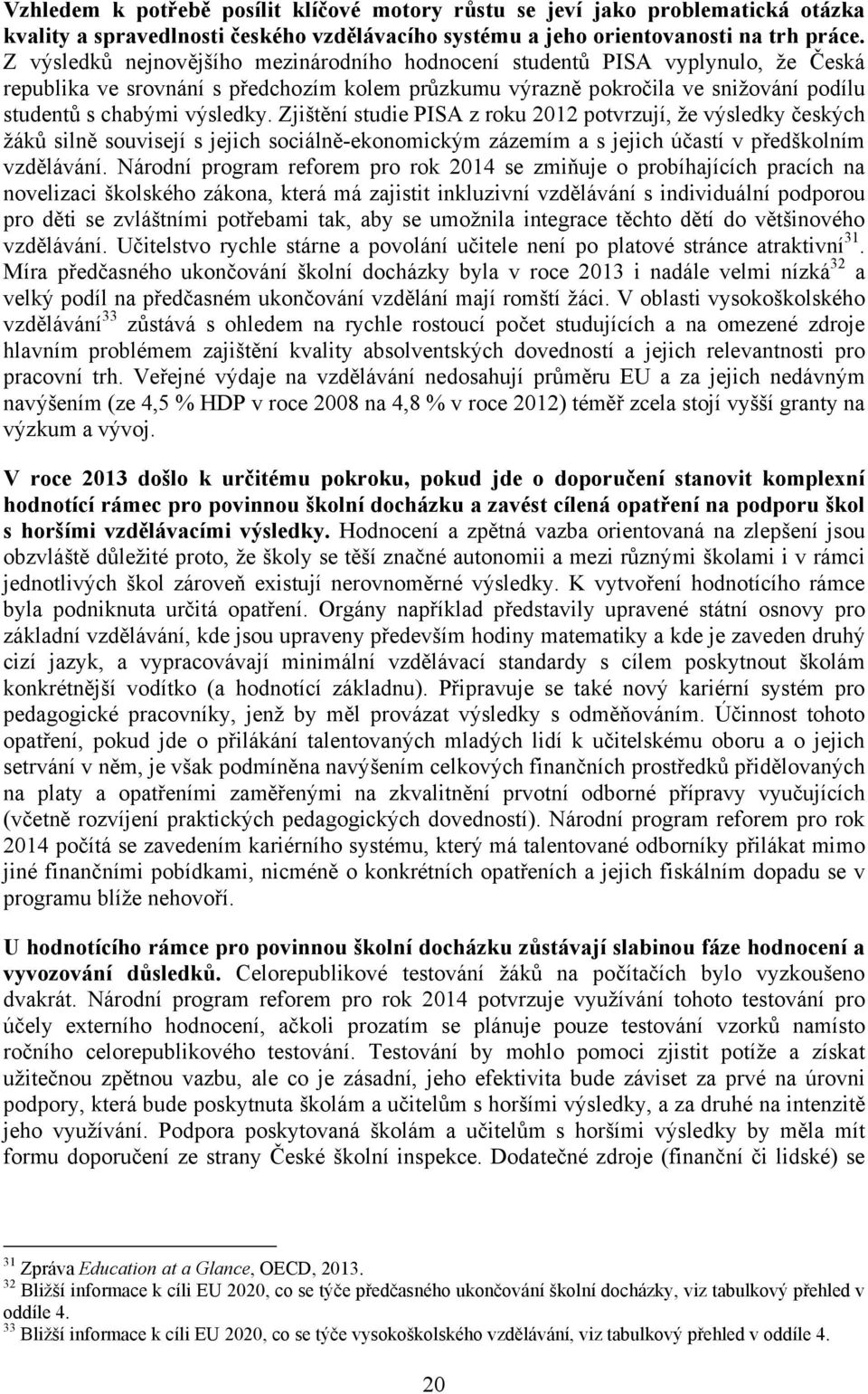 Zjištění studie PISA z roku 2012 potvrzují, že výsledky českých žáků silně souvisejí s jejich sociálně-ekonomickým zázemím a s jejich účastí v předškolním vzdělávání.