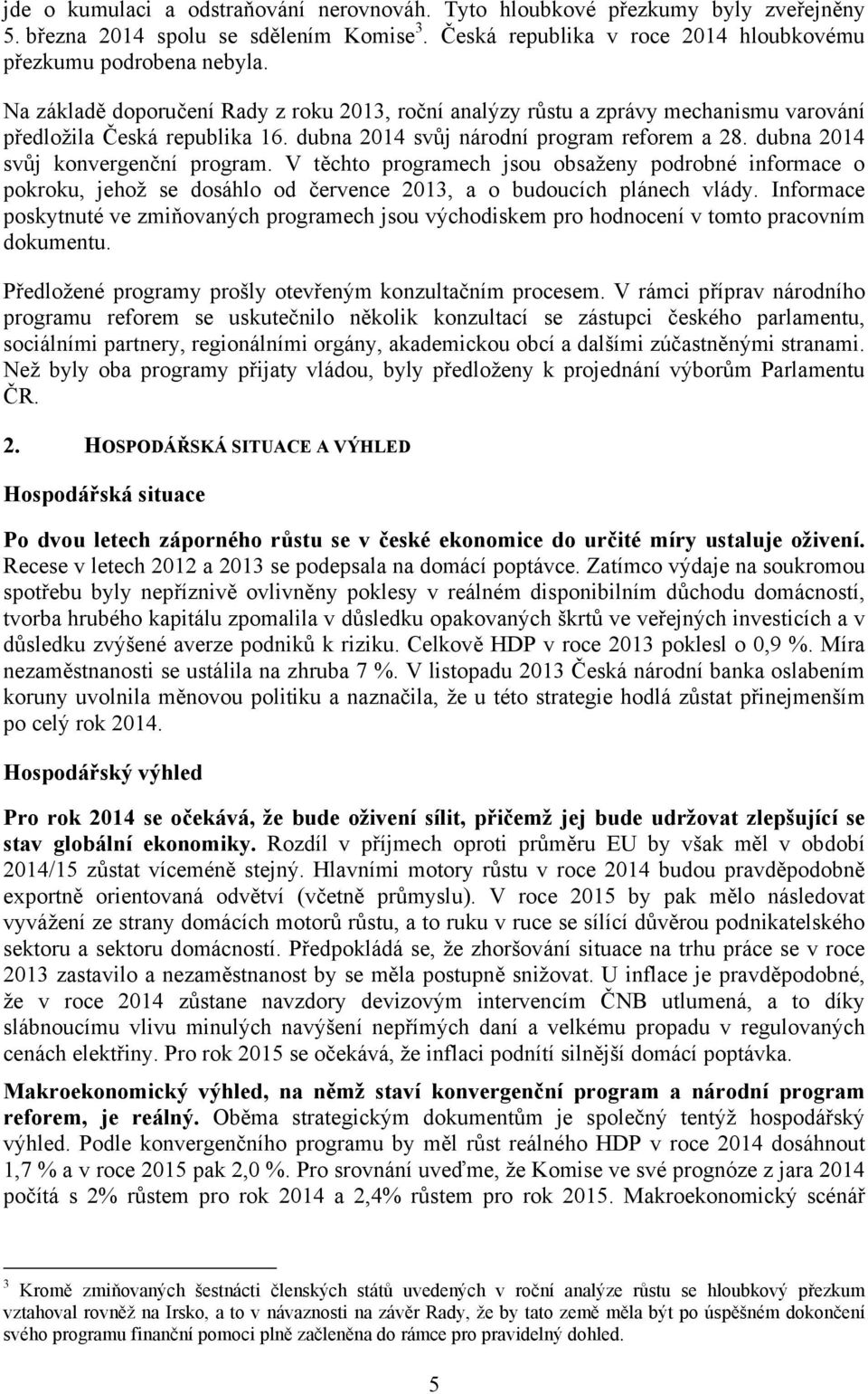 dubna 2014 svůj konvergenční program. V těchto programech jsou obsaženy podrobné informace o pokroku, jehož se dosáhlo od července 2013, a o budoucích plánech vlády.