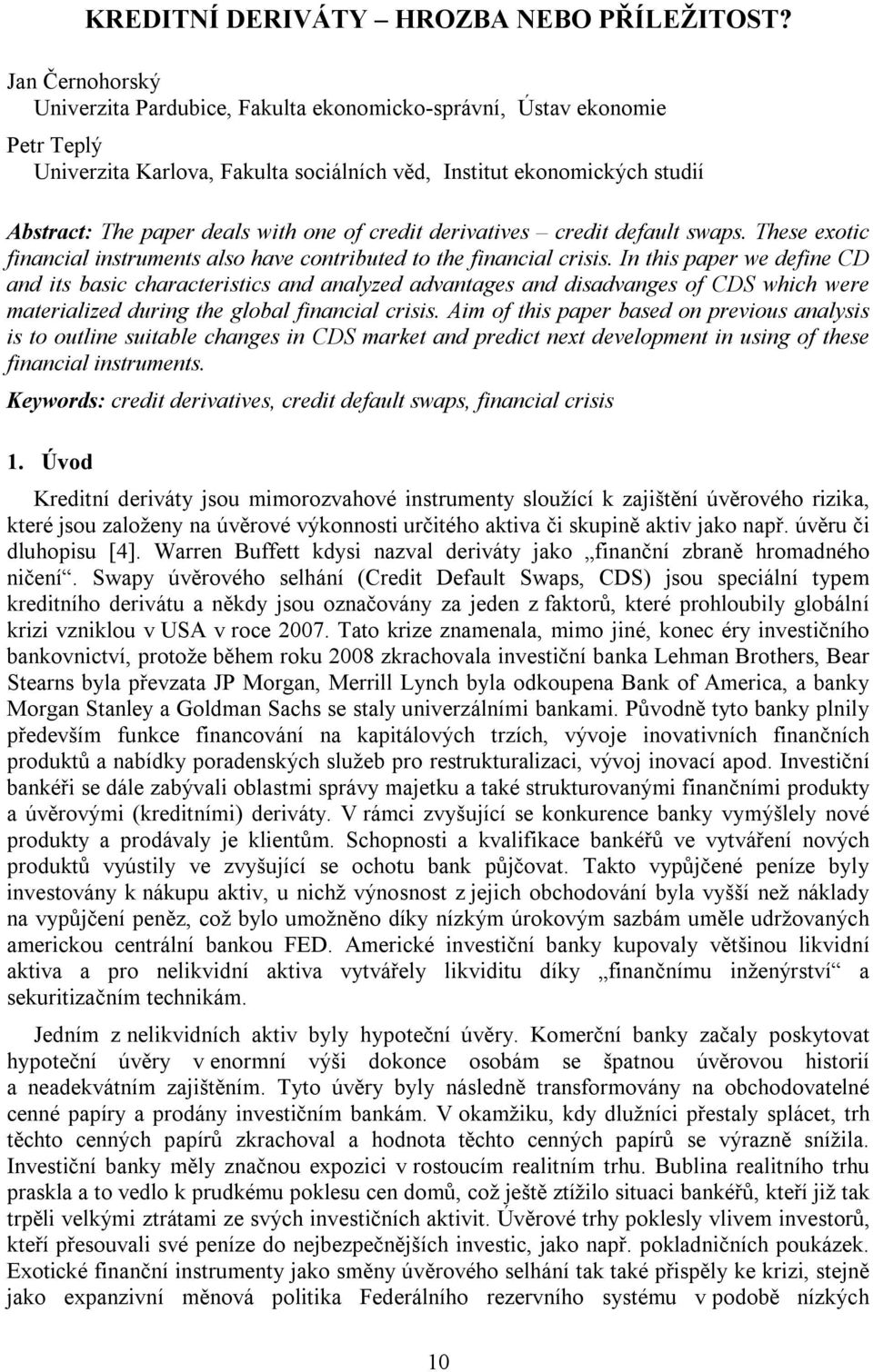 of credit derivatives credit default swaps. These exotic financial instruments also have contributed to the financial crisis.