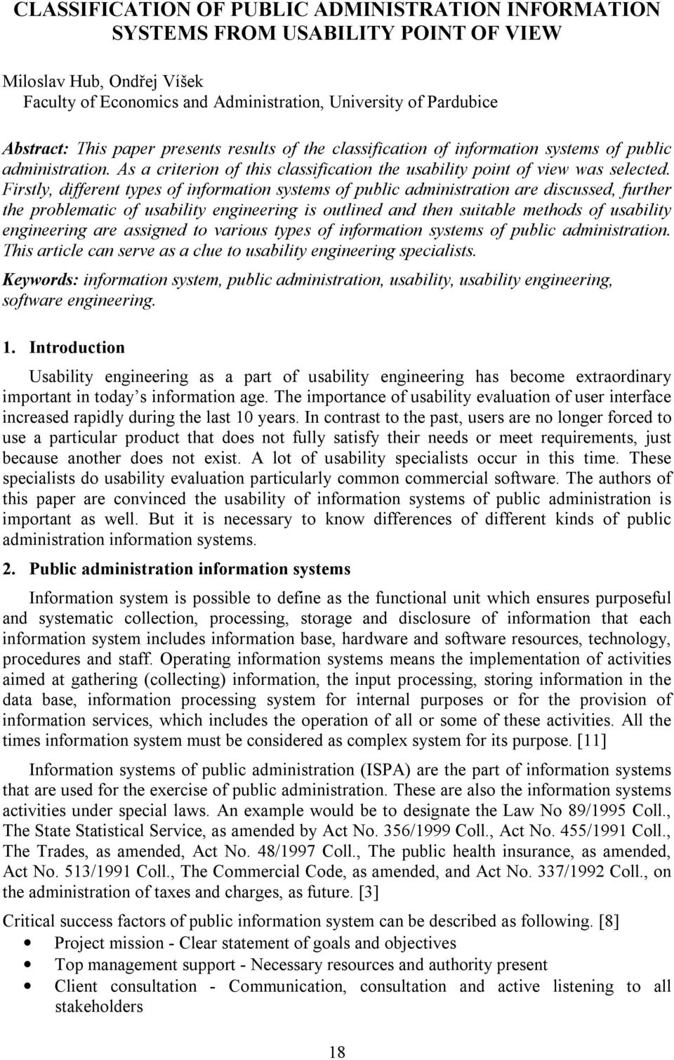 Firstly, different types of information systems of public administration are discussed, further the problematic of usability engineering is outlined and then suitable methods of usability engineering