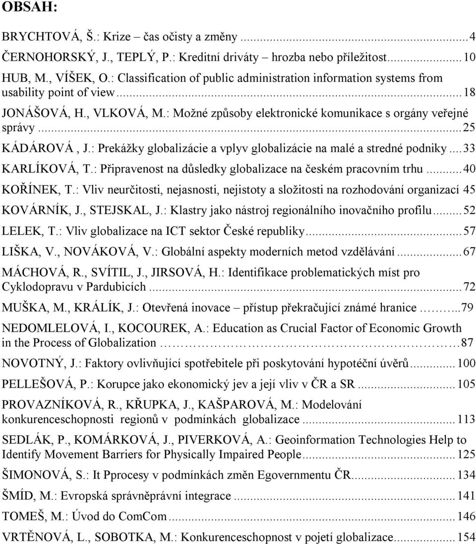 .. 25 KÁDÁROVÁ, J.: Prekážky globalizácie a vplyv globalizácie na malé a stredné podniky... 33 KARLÍKOVÁ, T.: Připravenost na důsledky globalizace na českém pracovním trhu... 40 KOŘÍNEK, T.