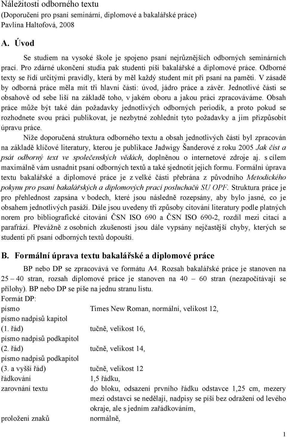 Odborné texty se řídí určitými pravidly, která by měl každý student mít při psaní na paměti. V zásadě by odborná práce měla mít tři hlavní části: úvod, jádro práce a závěr.