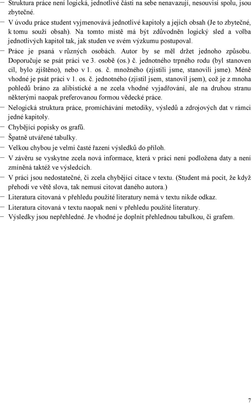 Na tomto místě má být zdůvodněn logický sled a volba jednotlivých kapitol tak, jak studen ve svém výzkumu postupoval. Práce je psaná v různých osobách. Autor by se měl držet jednoho způsobu.