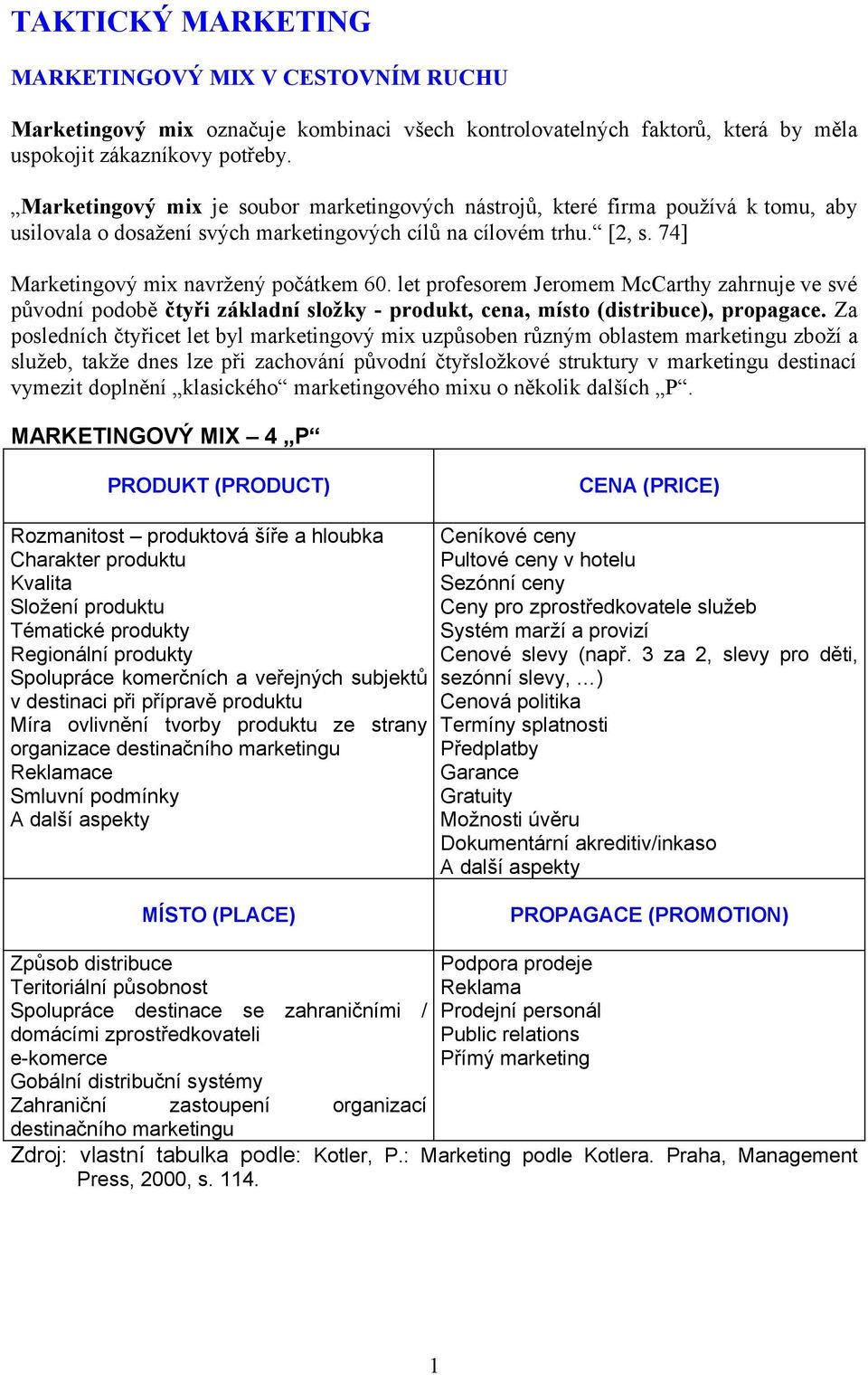 let profesorem Jeromem McCarthy zahrnuje ve své původní podobě čtyři základní složky - produkt, cena, místo (distribuce), propagace.