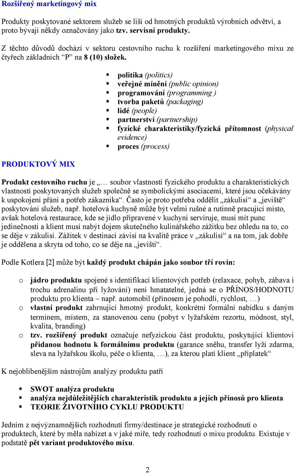 PRODUKTOVÝ MIX politika (politics) veřejné mínění (public opinion) programování (programming ) tvorba paketů (packaging) lidé (people) partnerství (partnership) fyzické charakteristiky/fyzická