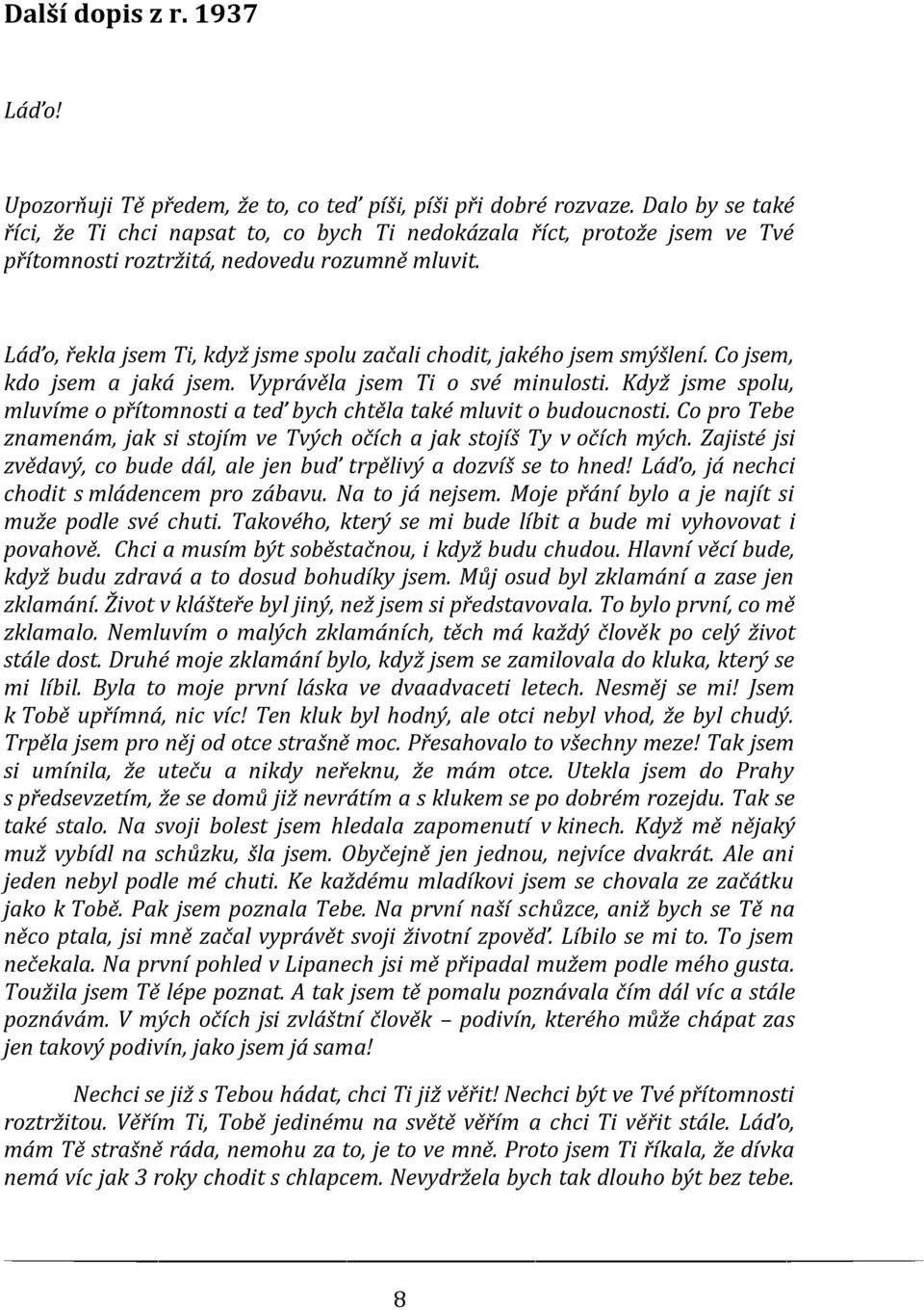 Dalo by se také říci, že Ti chci napsat to, co bych Ti nedokázala říct, protože jsem ve Tvé přítomnosti roztržitá, nedovedu rozumně mluvit.