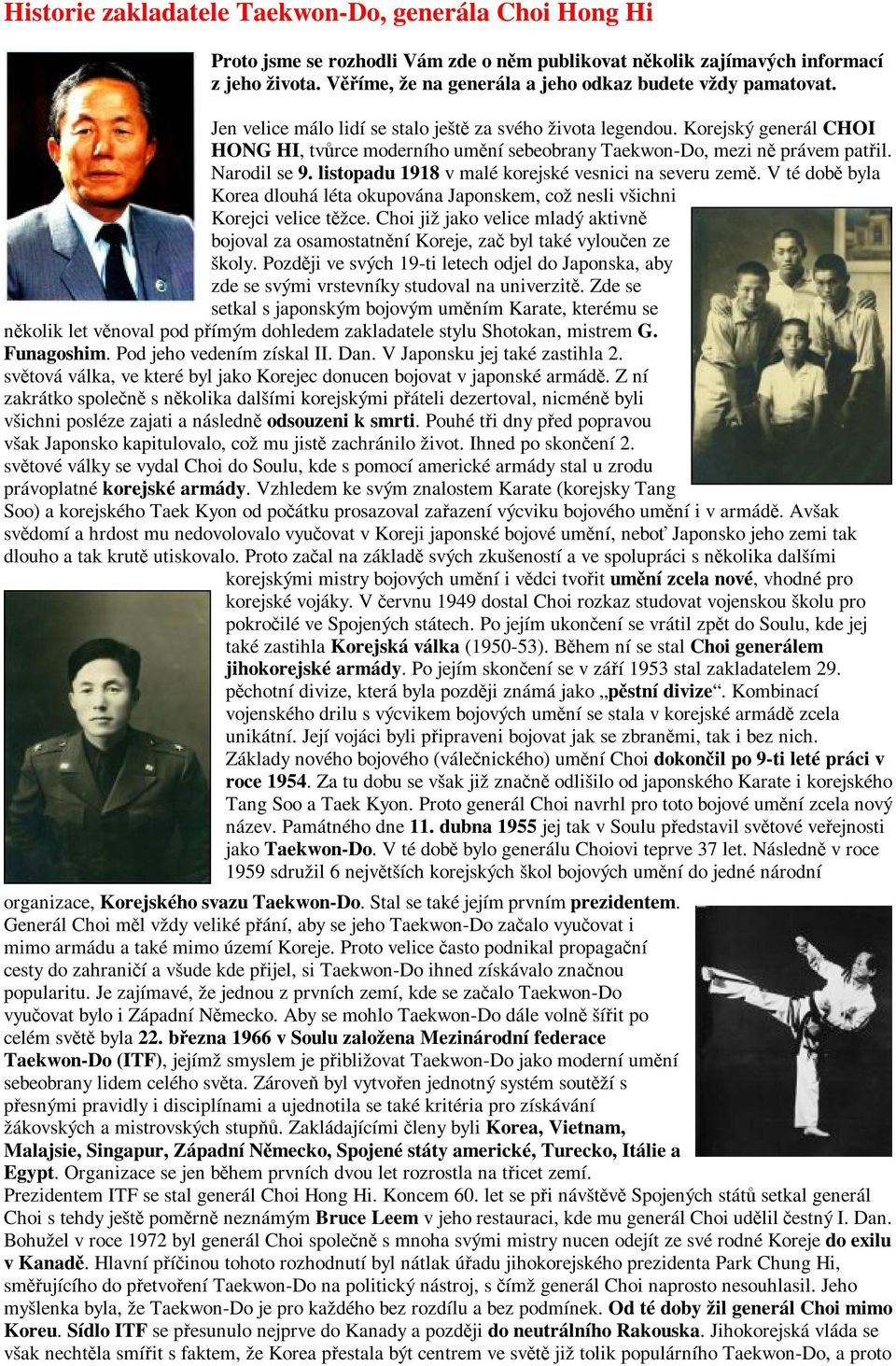 Korejský generál CHOI HONG HI, tvrce moderního umní sebeobrany Taekwon-Do, mezi n právem patil. Narodil se 9. listopadu 1918 v malé korejské vesnici na severu zem.