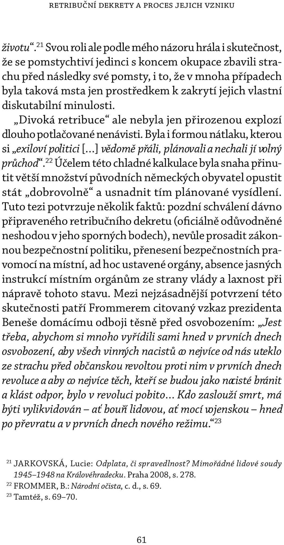 prostředkem k zakrytí jejich vlastní diskutabilní minulosti. Divoká retribuce ale nebyla jen přirozenou explozí dlouho potlačované nenávisti.