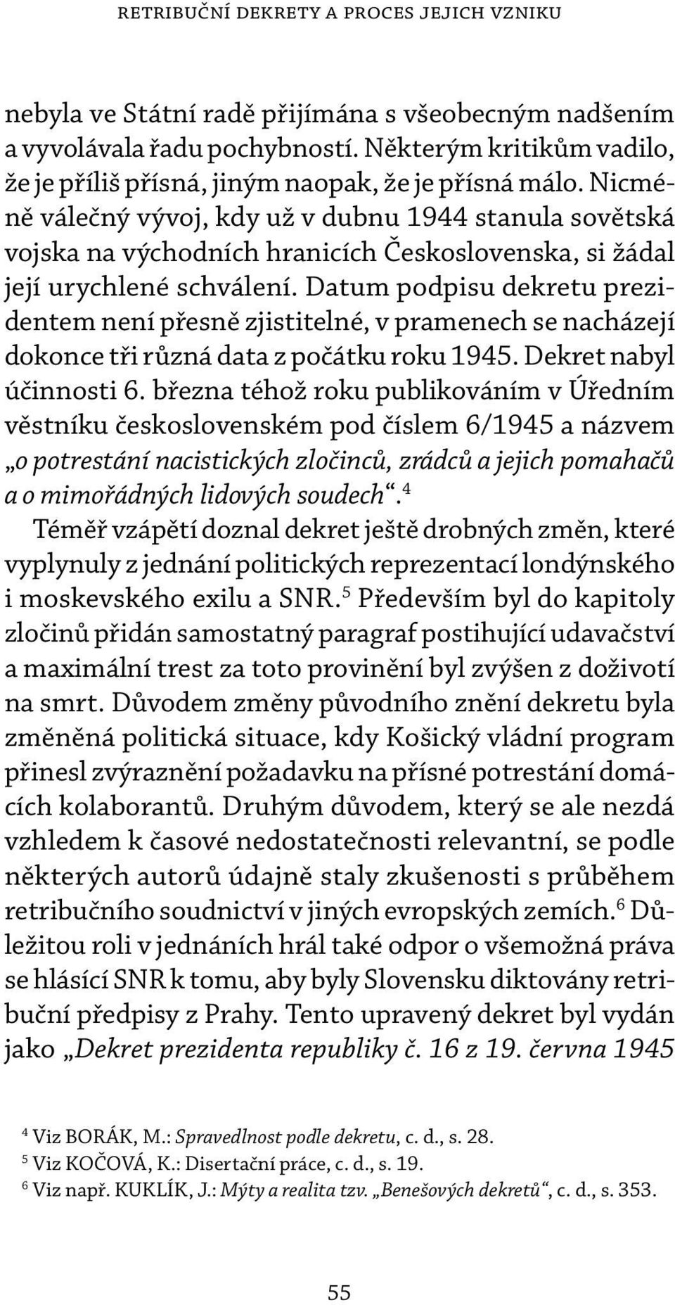 Nicméně válečný vývoj, kdy už v dubnu 1944 stanula sovětská vojska na východních hranicích Československa, si žádal její urychlené schválení.