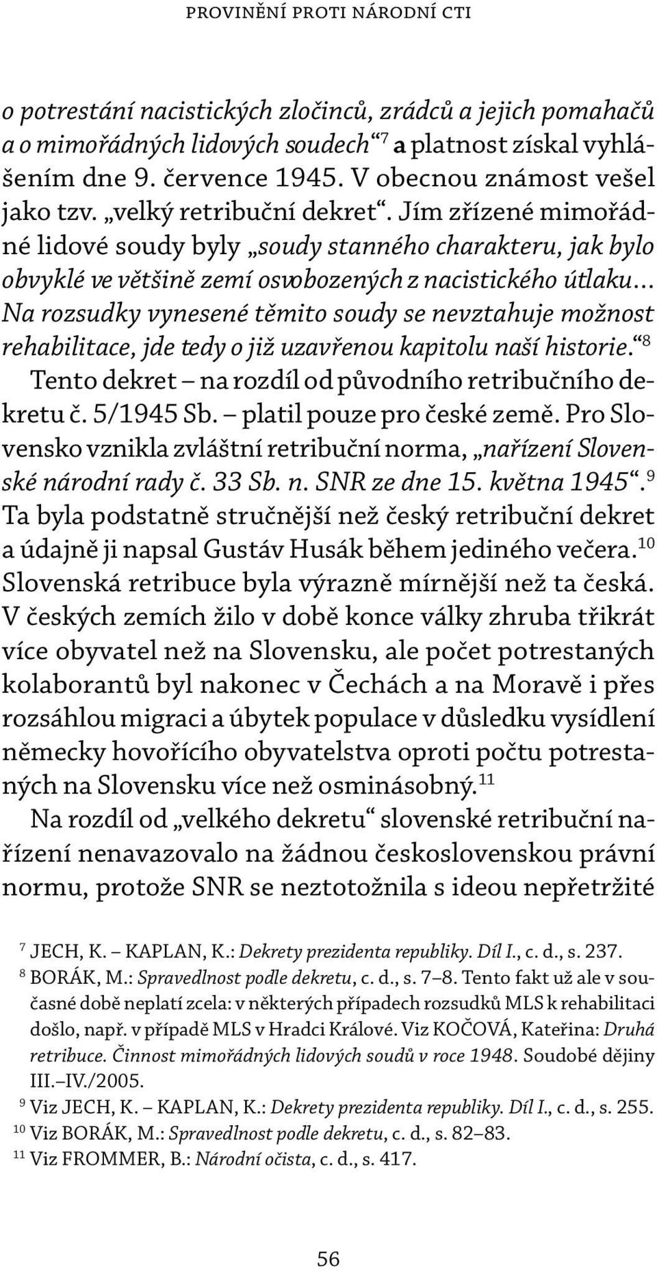 Jím zřízené mimořádné lidové soudy byly soudy stanného charakteru, jak bylo obvyklé ve většině zemí osvobozených z nacistického útlaku Na rozsudky vynesené těmito soudy se nevztahuje možnost