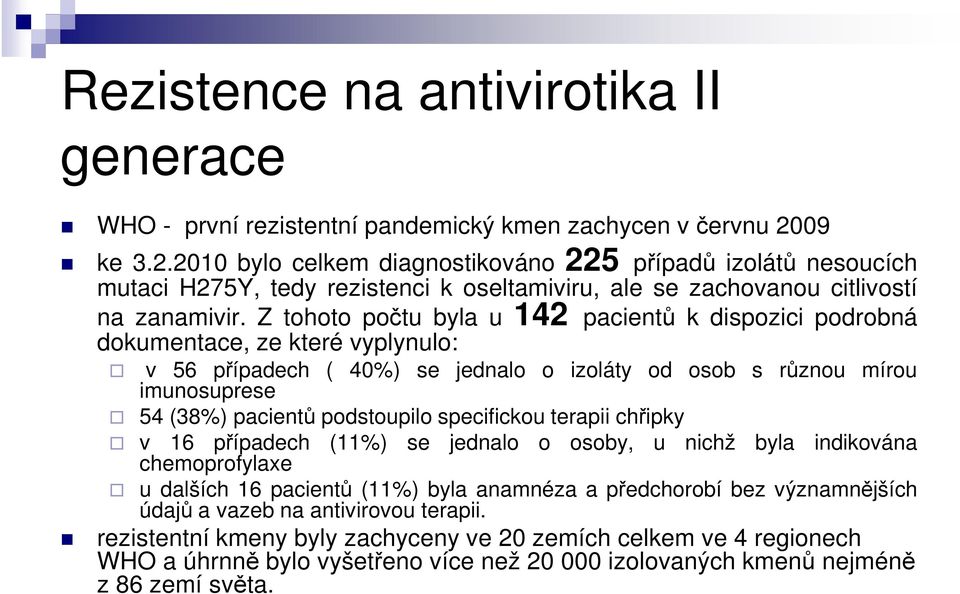 Z tohoto počtu byla u 142 pacientů k dispozici podrobná dokumentace, ze které vyplynulo: v 56 případech ( 40%) se jednalo o izoláty od osob s různou mírou imunosuprese 54 (38%) pacientů podstoupilo