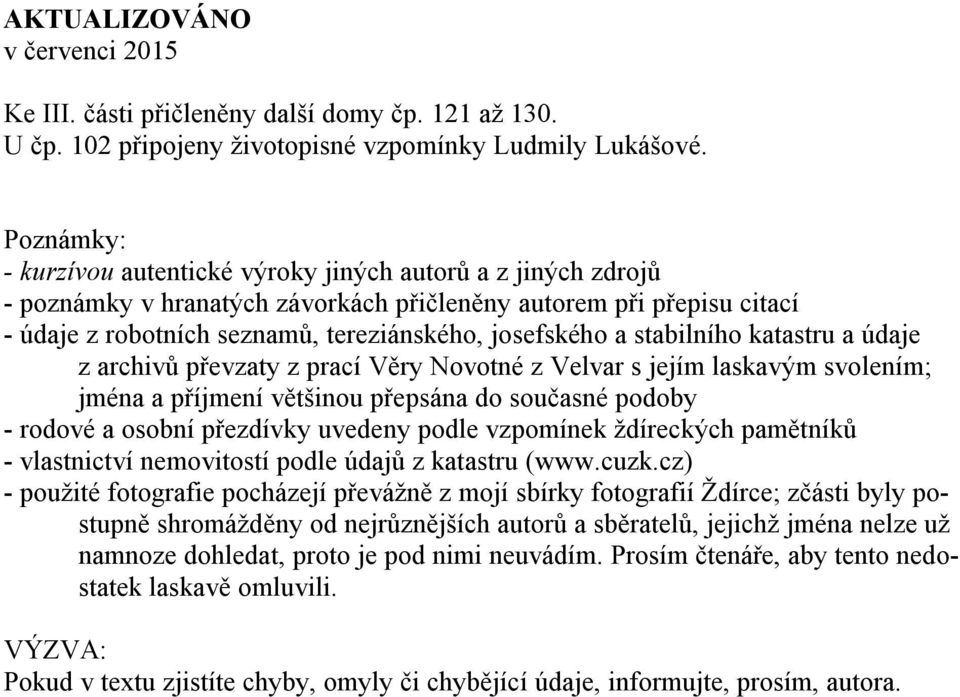 stabilního katastru a údaje z archivů převzaty z prací Věry Novotné z Velvar s jejím laskavým svolením; jména a příjmení většinou přepsána do současné podoby - rodové a osobní přezdívky uvedeny podle