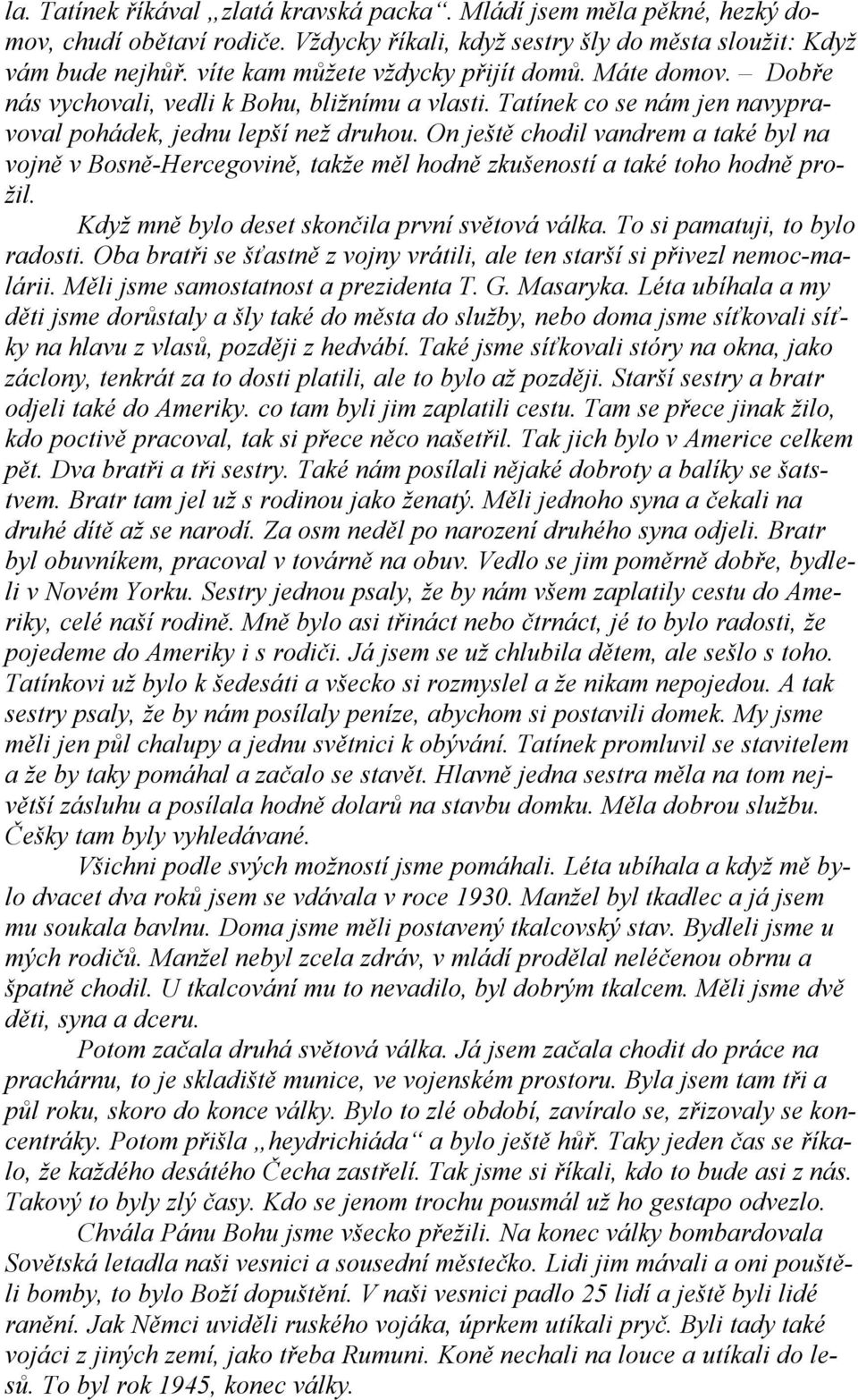 On ještě chodil vandrem a také byl na vojně v Bosně-Hercegovině, takže měl hodně zkušeností a také toho hodně prožil. Když mně bylo deset skončila první světová válka. To si pamatuji, to bylo radosti.