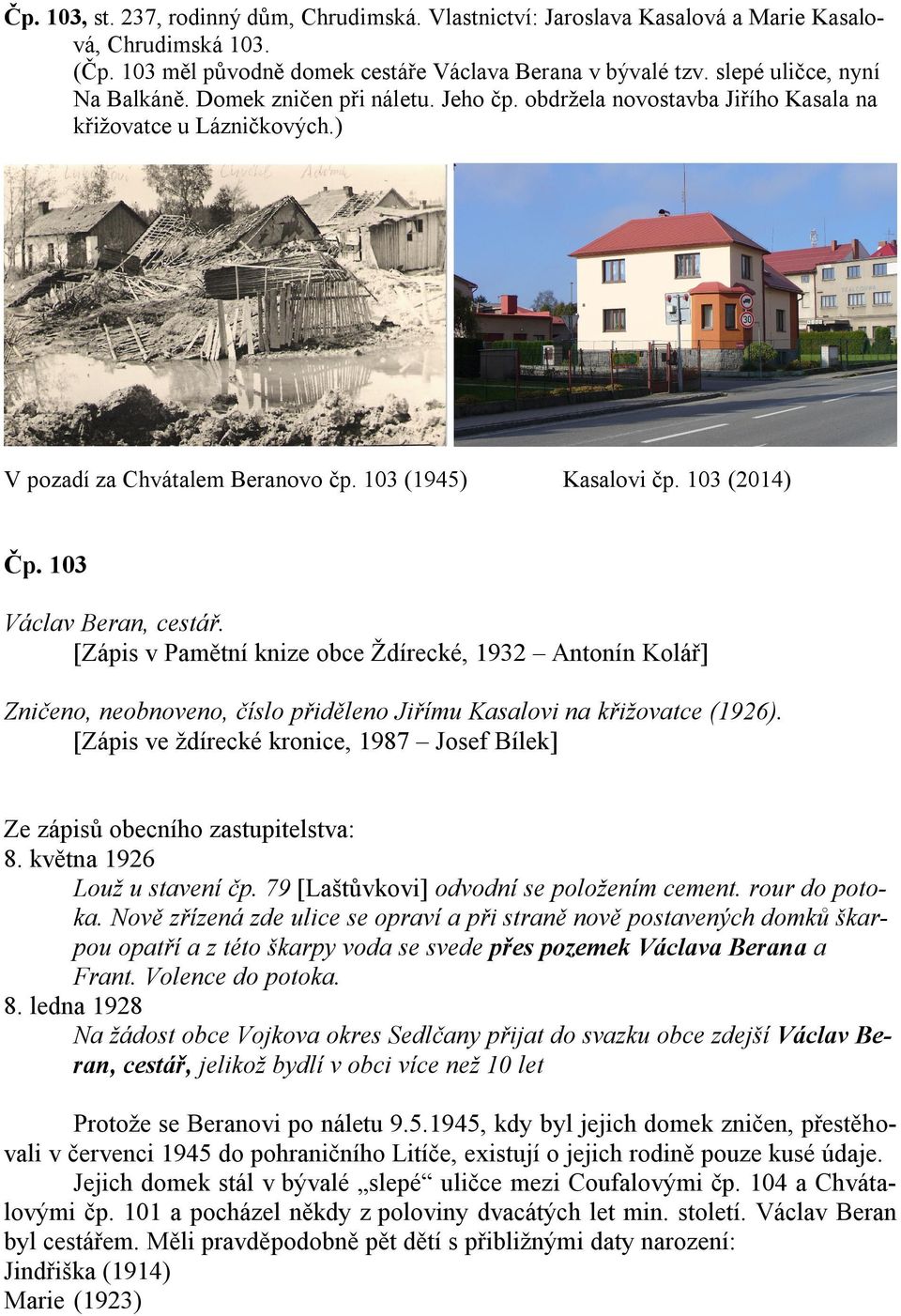 103 (2014) Čp. 103 Václav Beran, cestář. [Zápis v Pamětní knize obce Ždírecké, 1932 Antonín Kolář] Zničeno, neobnoveno, číslo přiděleno Jiřímu Kasalovi na křižovatce (1926).