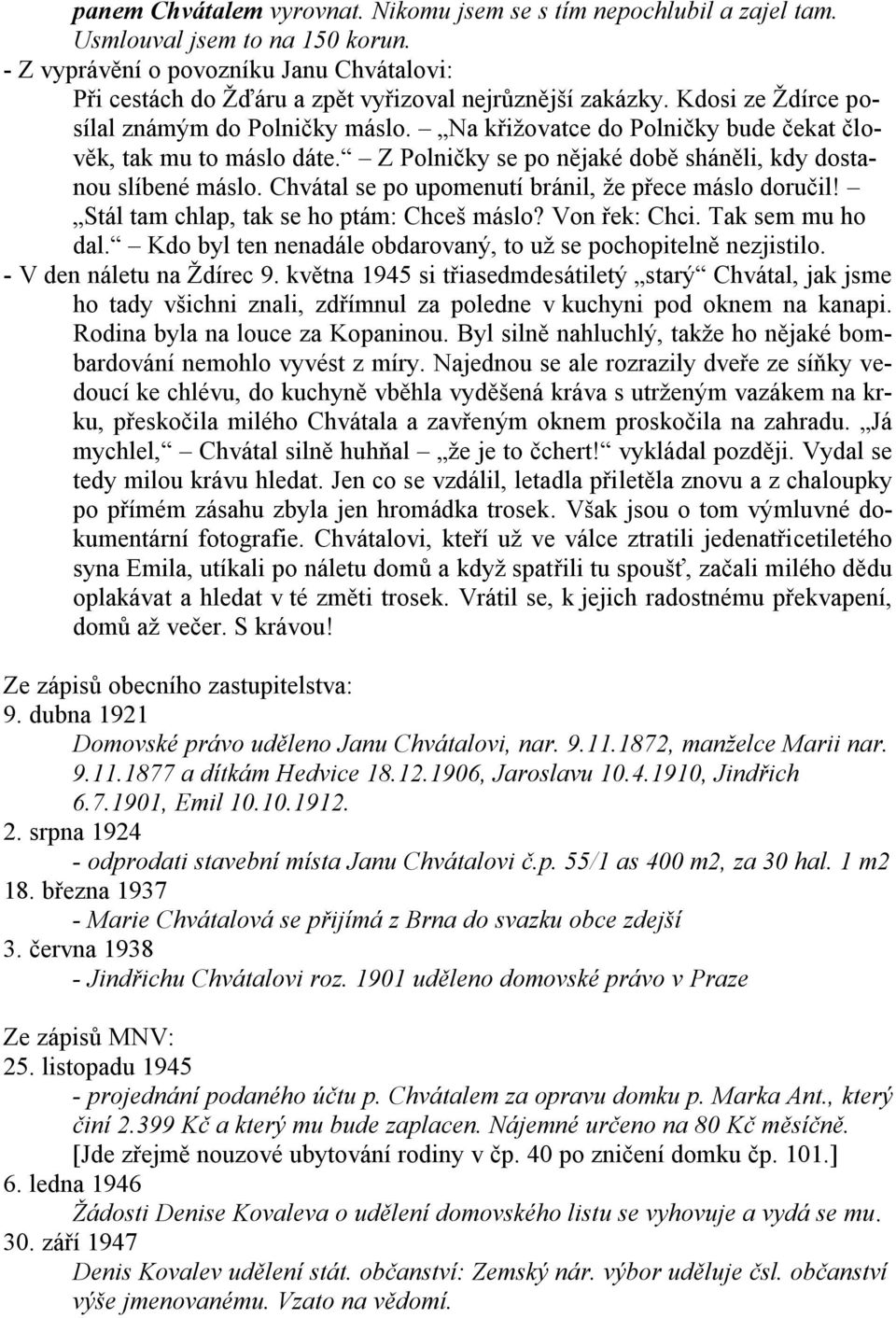 Na křižovatce do Polničky bude čekat člověk, tak mu to máslo dáte. Z Polničky se po nějaké době sháněli, kdy dostanou slíbené máslo. Chvátal se po upomenutí bránil, že přece máslo doručil!